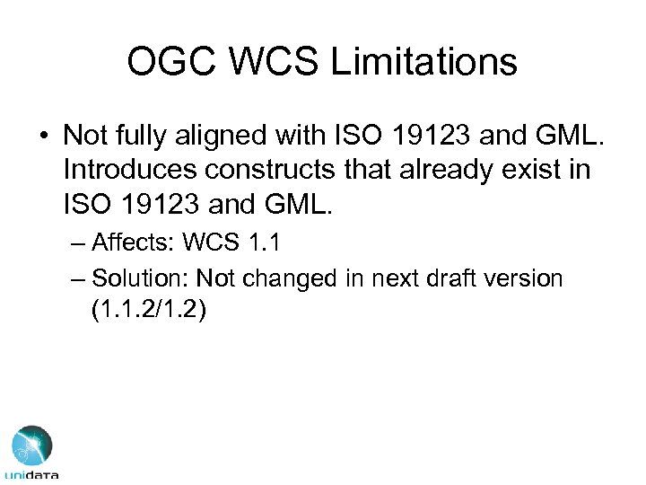 OGC WCS Limitations • Not fully aligned with ISO 19123 and GML. Introduces constructs