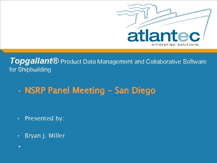 Topgallant® Product Data Management and Collaborative Software for Shipbuilding • NSRP Panel Meeting –