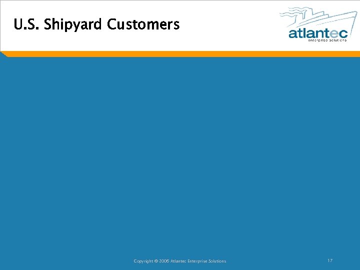 U. S. Shipyard Customers Copyright © 2006 Atlantec Enterprise Solutions 17 