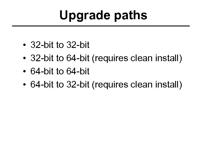 Upgrade paths • • 32 -bit to 64 -bit (requires clean install) 64 -bit