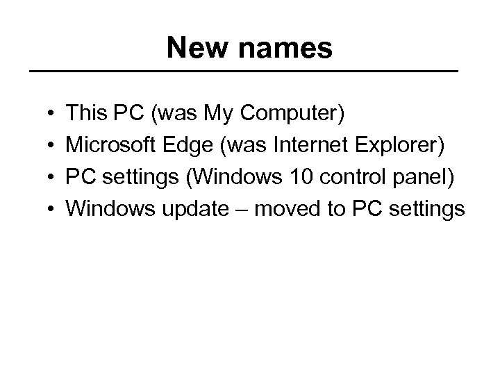 New names • • This PC (was My Computer) Microsoft Edge (was Internet Explorer)
