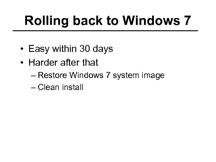 Rolling back to Windows 7 • Easy within 30 days • Harder after that