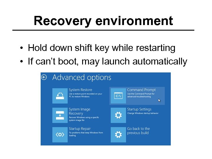 Recovery environment • Hold down shift key while restarting • If can’t boot, may