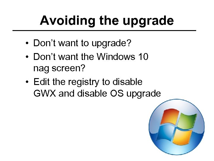 Avoiding the upgrade • Don’t want to upgrade? • Don’t want the Windows 10