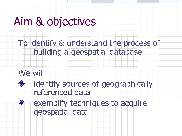 Aim & objectives To identify & understand the process of building a geospatial database