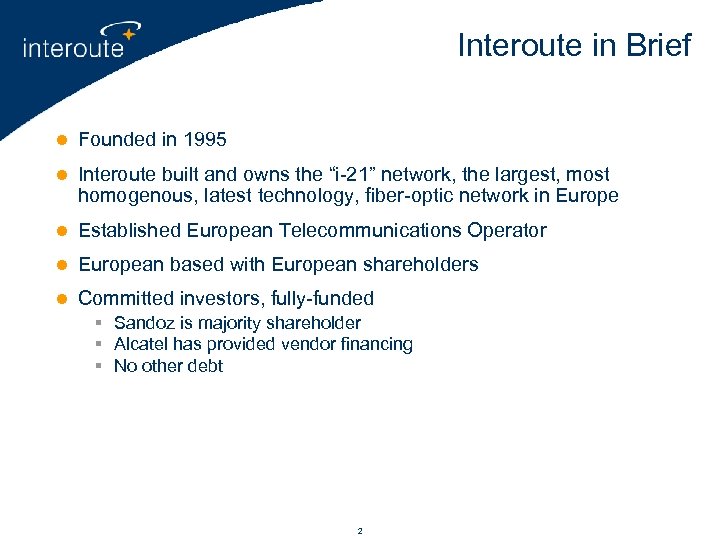 Interoute in Brief l Founded in 1995 l Interoute built and owns the “i-21”