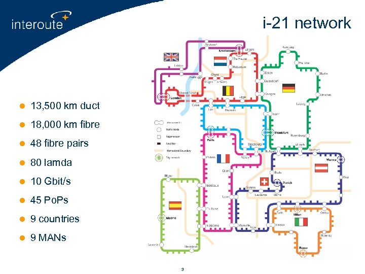 i-21 network l 13, 500 km duct l 18, 000 km fibre l 48