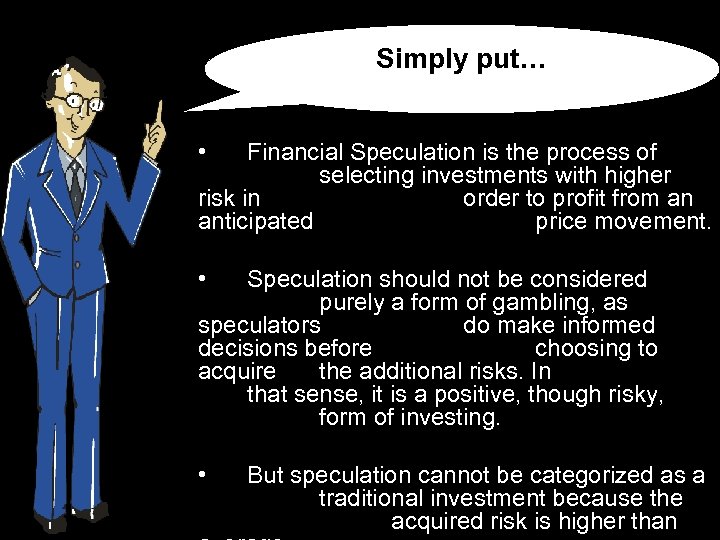 Simply put… • Financial Speculation is the process of selecting investments with higher risk