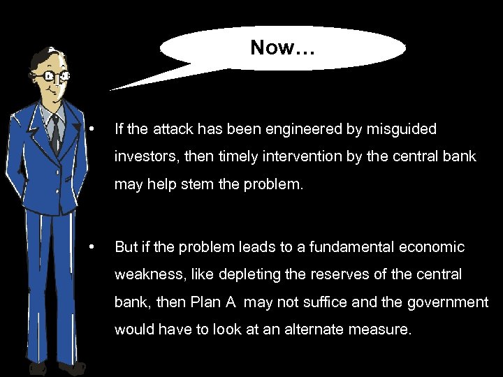 Now… • If the attack has been engineered by misguided investors, then timely intervention