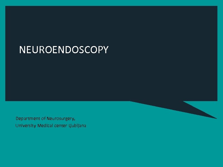 NEUROENDOSCOPY Department of Neurosurgery, University Medical center Ljubljana 