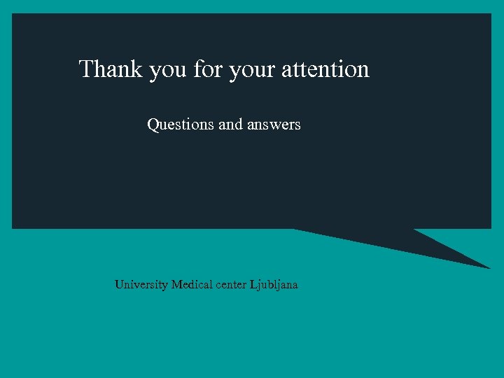 Thank you for your attention Questions and answers University Medical center Ljubljana 