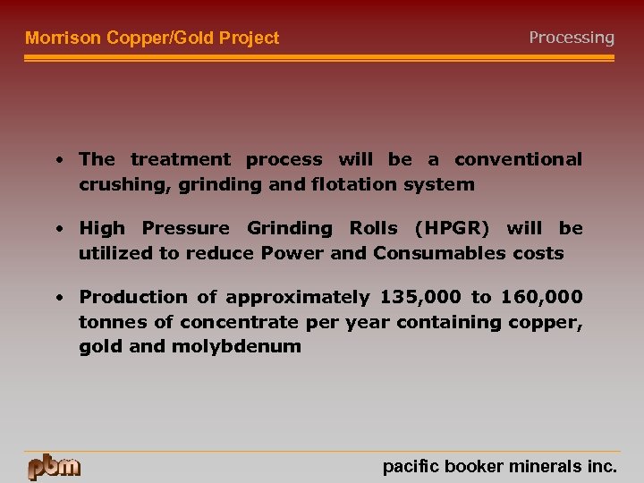 Morrison Copper/Gold Project Processing • The treatment process will be a conventional crushing, grinding