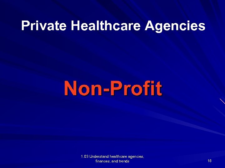 Private Healthcare Agencies 1. 03 Understand healthcare agencies, finances, and trends 16 