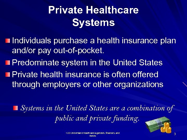 Private Healthcare Systems Individuals purchase a health insurance plan and/or pay out-of-pocket. Predominate system