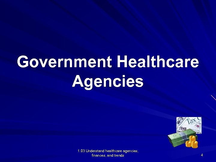 Government Healthcare Agencies 1. 03 Understand healthcare agencies, finances, and trends 4 