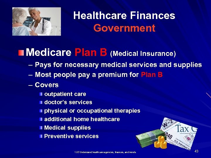 Healthcare Finances Government Medicare Plan B (Medical Insurance) – – – Pays for necessary