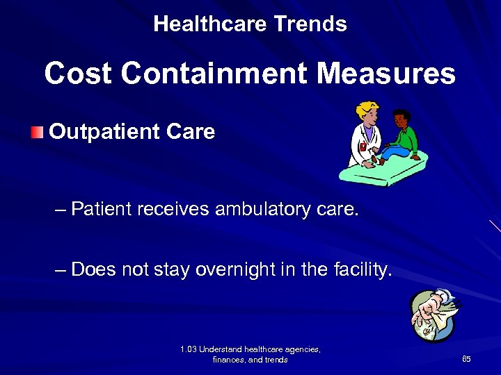 Healthcare Trends Cost Containment Measures Outpatient Care – Patient receives ambulatory care. – Does