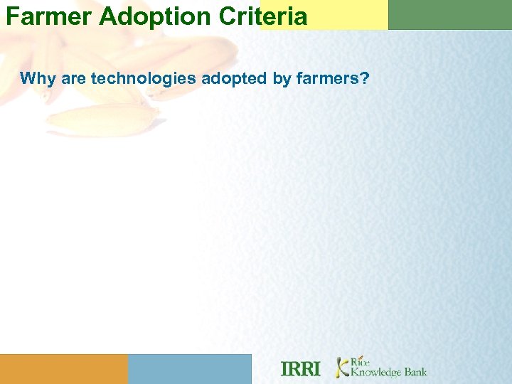 Farmer Adoption Criteria Why are technologies adopted by farmers? 