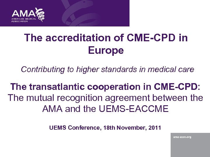 The accreditation of CME-CPD in Europe Contributing to higher standards in medical care The