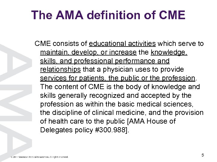 The AMA definition of CME consists of educational activities which serve to maintain, develop,