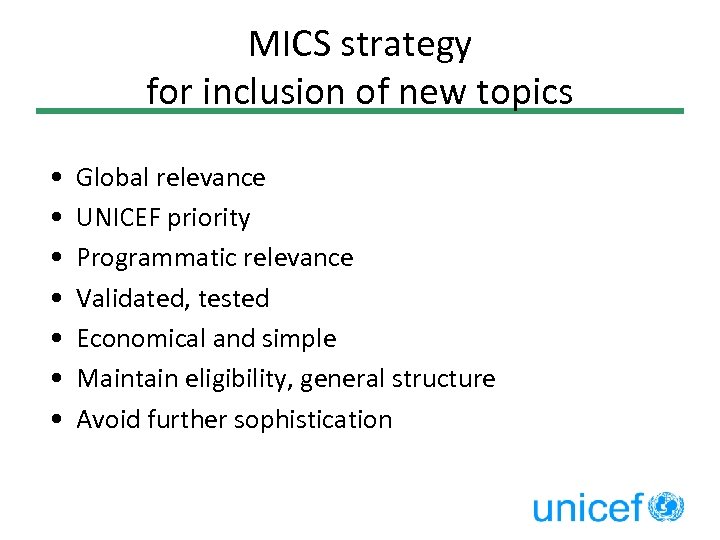 MICS strategy for inclusion of new topics • • Global relevance UNICEF priority Programmatic