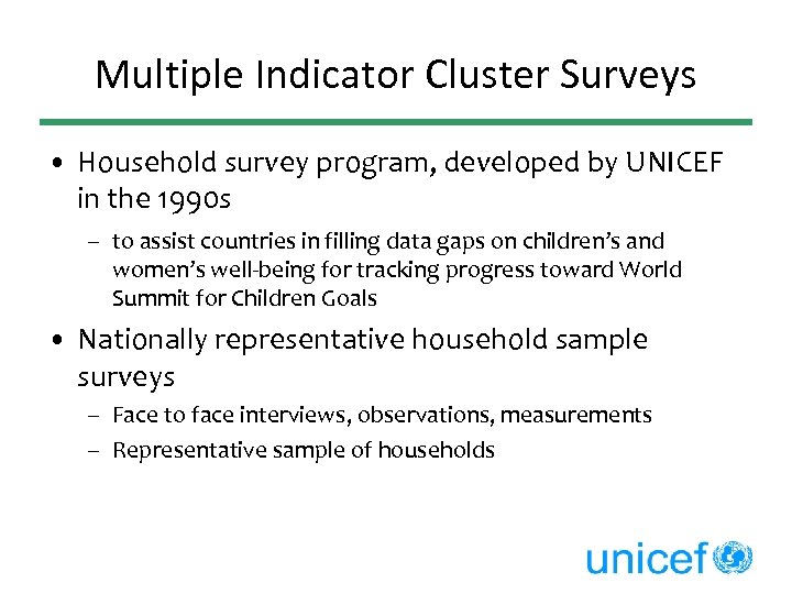 Multiple Indicator Cluster Surveys • Household survey program, developed by UNICEF in the 1990