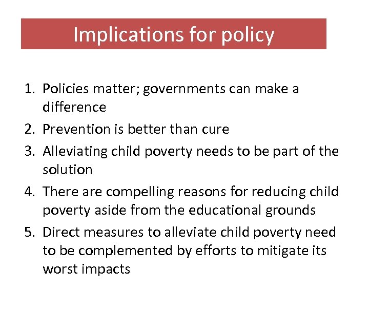 Implications for policy 1. Policies matter; governments can make a difference 2. Prevention is