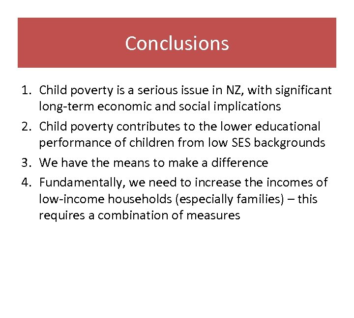 Conclusions 1. Child poverty is a serious issue in NZ, with significant long-term economic