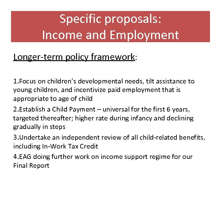 Specific proposals: Income and Employment Longer-term policy framework: 1. Focus on children’s developmental needs,