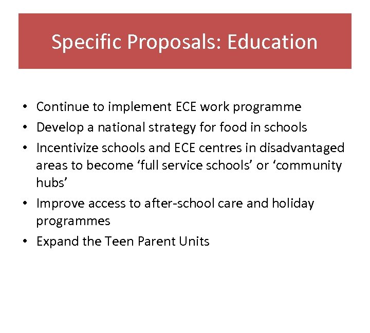 Specific Proposals: Education • Continue to implement ECE work programme • Develop a national