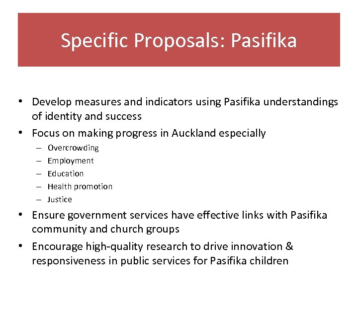 Specific Proposals: Pasifika • Develop measures and indicators using Pasifika understandings of identity and
