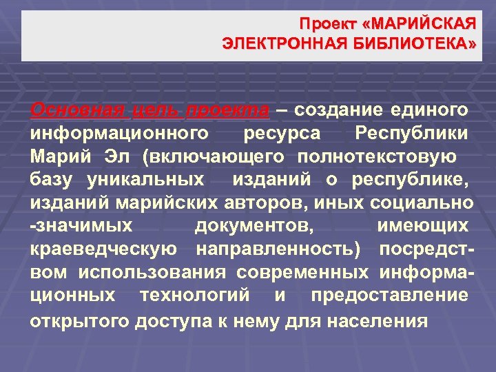 Проект «МАРИЙСКАЯ ЭЛЕКТРОННАЯ БИБЛИОТЕКА» Основная цель проекта – создание единого информационного ресурса Республики Марий