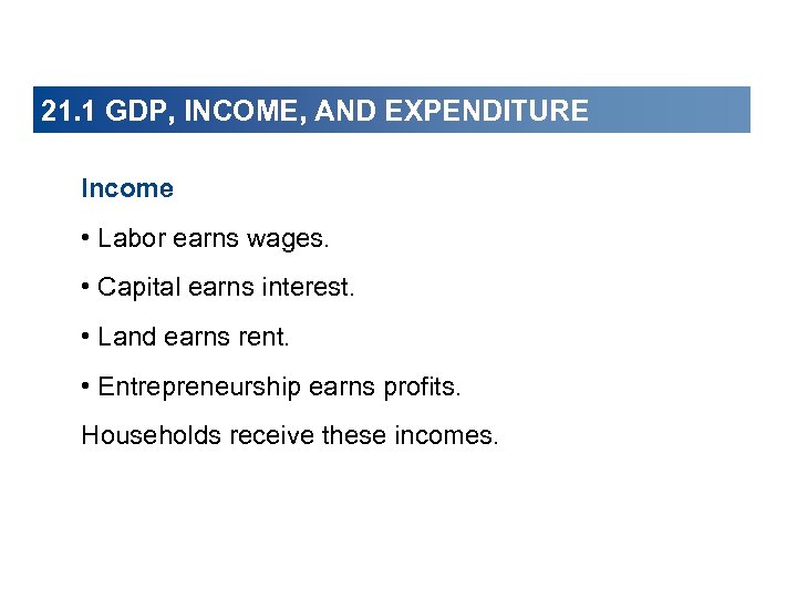 21. 1 GDP, INCOME, AND EXPENDITURE Income • Labor earns wages. • Capital earns