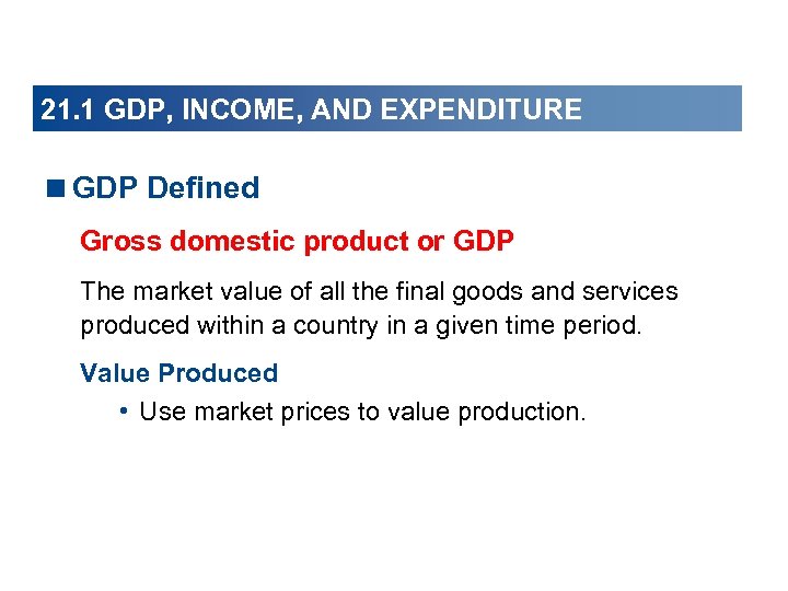 21. 1 GDP, INCOME, AND EXPENDITURE <GDP Defined Gross domestic product or GDP The