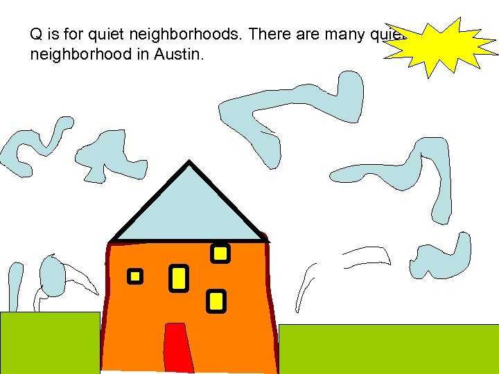 Q is for quiet neighborhoods. There are many quiet neighborhood in Austin. 