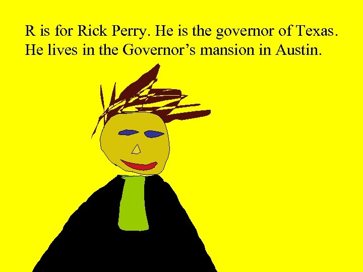 R is for Rick Perry. He is the governor of Texas. He lives in