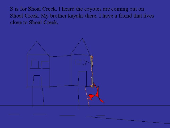 S is for Shoal Creek. I heard the coyotes are coming out on Shoal