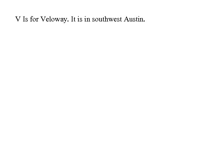 V Is for Veloway. It is in southwest Austin. 