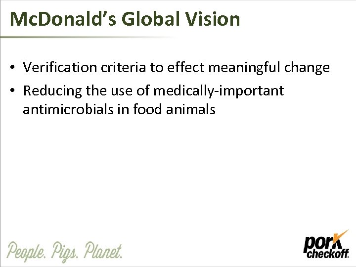 Mc. Donald’s Global Vision • Verification criteria to effect meaningful change • Reducing the