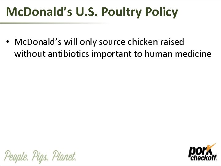 Mc. Donald’s U. S. Poultry Policy • Mc. Donald’s will only source chicken raised