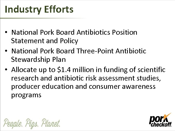 Industry Efforts • National Pork Board Antibiotics Position Statement and Policy • National Pork