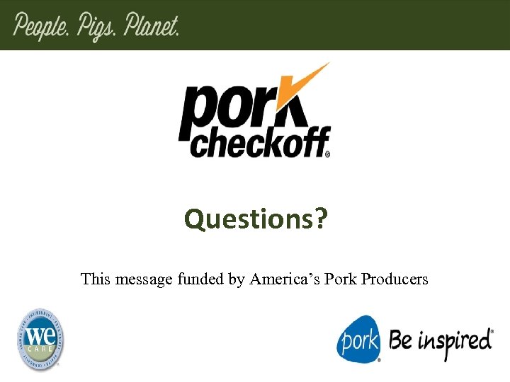 Questions? This message funded by America’s Pork Producers 