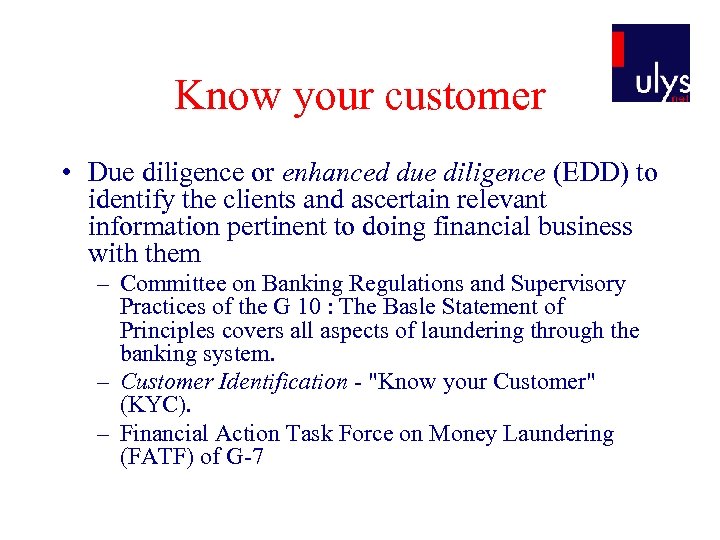 Know your customer • Due diligence or enhanced due diligence (EDD) to identify the