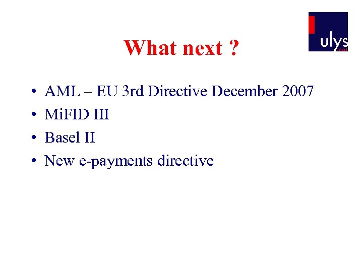 What next ? • • AML – EU 3 rd Directive December 2007 Mi.