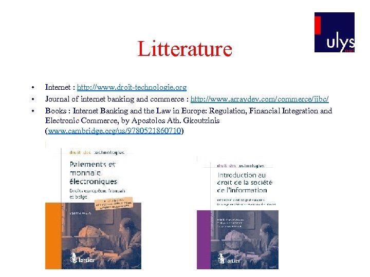 Litterature • • • Internet : http: //www. droit-technologie. org Journal of internet banking