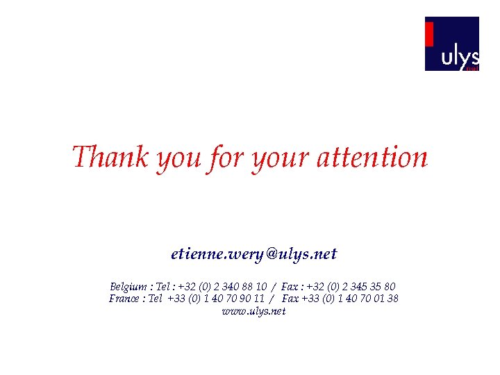 Thank you for your attention etienne. wery@ulys. net Belgium : Tel : +32 (0)