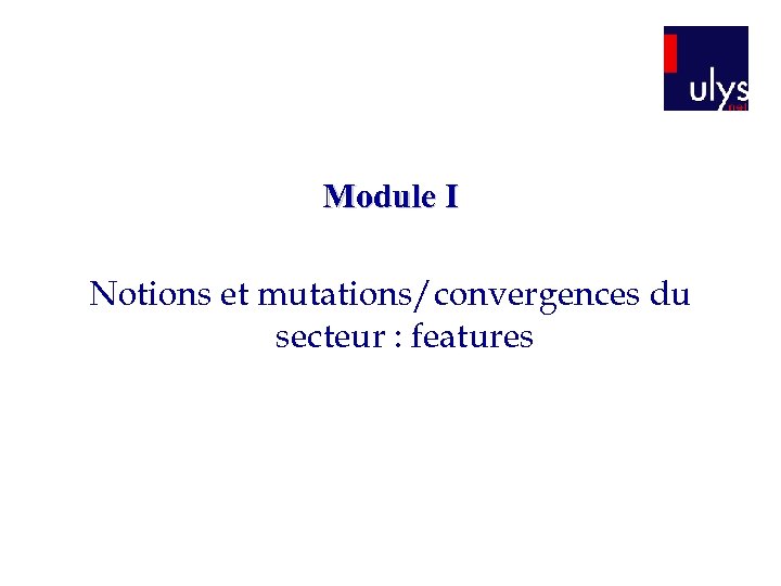 Module I Notions et mutations/convergences du secteur : features 