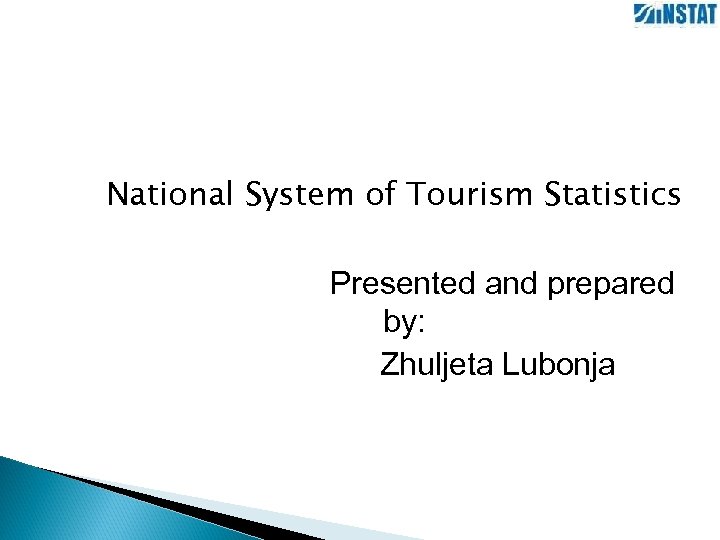 National System of Tourism Statistics Presented and prepared by: Zhuljeta Lubonja 