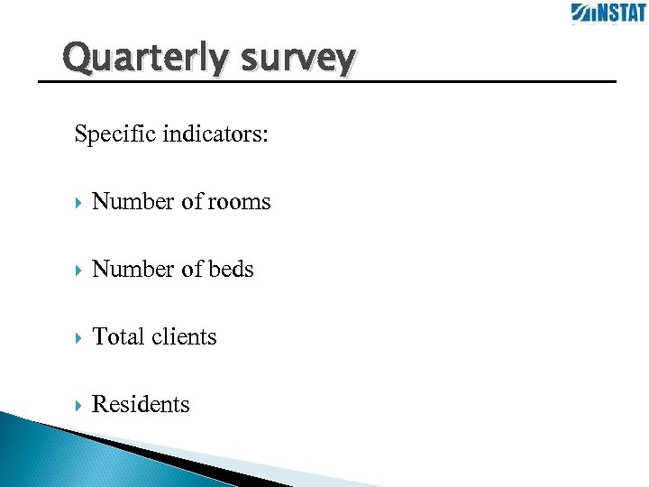 Quarterly survey Specific indicators: Number of rooms Number of beds Total clients Residents 