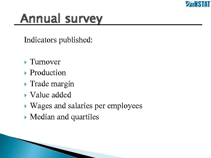 Annual survey Indicators published: Turnover Production Trade margin Value added Wages and salaries per